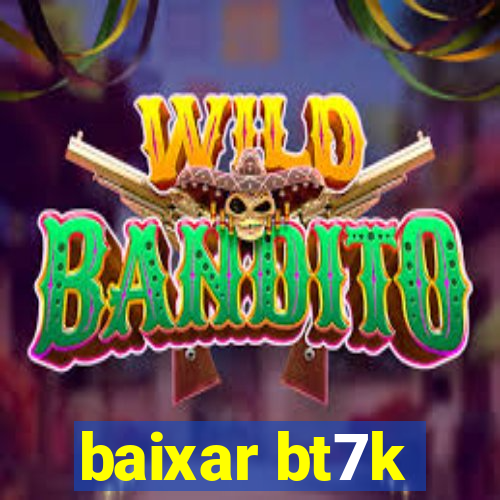 baixar bt7k